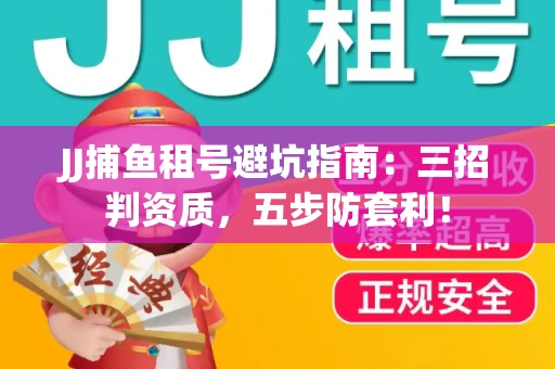JJ捕鱼租号避坑指南：三招判资质，五步防套利！